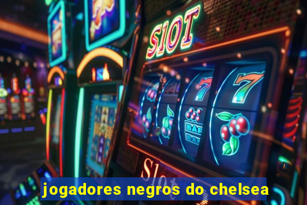 jogadores negros do chelsea